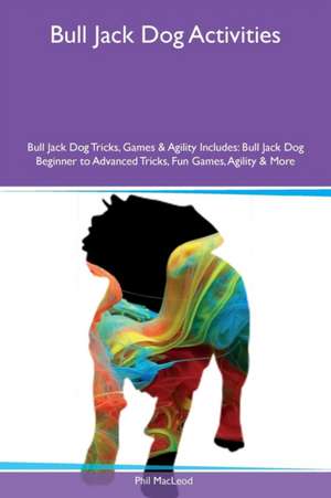 Bull Jack Dog Activities Bull Jack Dog Tricks, Games & Agility Includes de Phil MacLeod