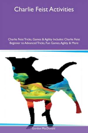 Charlie Feist Activities Charlie Feist Tricks, Games & Agility Includes de Gordon Macdonald