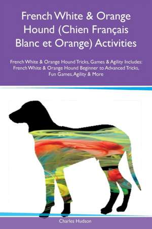 French White & Orange Hound (Chien Français Blanc et Orange) Activities French White & Orange Hound Tricks, Games & Agility Includes de Charles Hudson