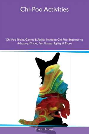 Chi-Poo Activities Chi-Poo Tricks, Games & Agility Includes de Edward Brown