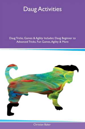 Daug Activities Daug Tricks, Games & Agility Includes de Christian Baker
