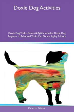 Doxle Dog Activities Doxle Dog Tricks, Games & Agility Includes de Cameron Skinner