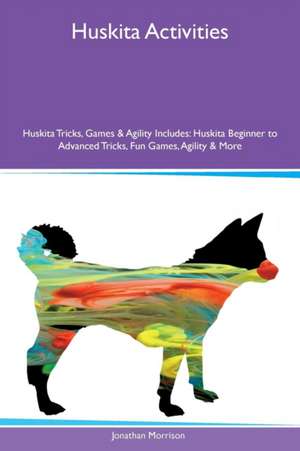 Huskita Activities Huskita Tricks, Games & Agility Includes de Jonathan Morrison