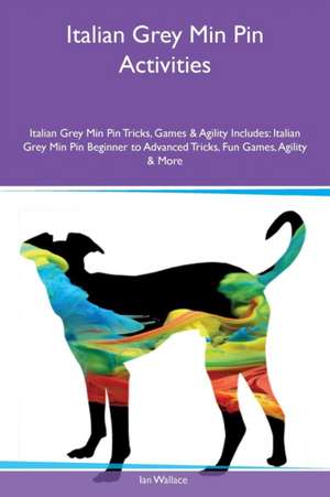 Italian Grey Min Pin Activities Italian Grey Min Pin Tricks, Games & Agility Includes de Ian Wallace