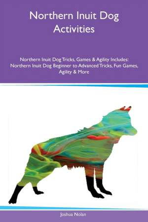 Northern Inuit Dog Activities Northern Inuit Dog Tricks, Games & Agility Includes de Joshua Nolan