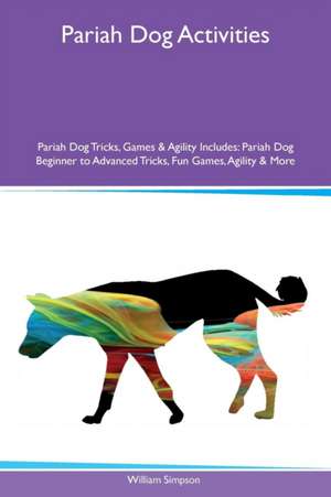 Pariah Dog Activities Pariah Dog Tricks, Games & Agility Includes de William Simpson