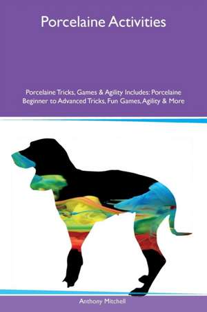 Porcelaine Activities Porcelaine Tricks, Games & Agility Includes de Anthony Mitchell