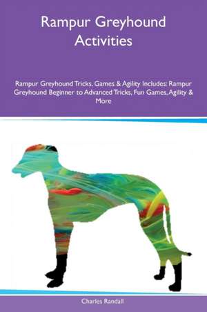 Rampur Greyhound Activities Rampur Greyhound Tricks, Games & Agility Includes de Charles Randall