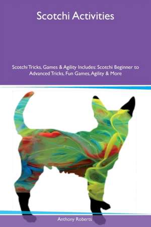 Scotchi Activities Scotchi Tricks, Games & Agility Includes de Anthony Roberts