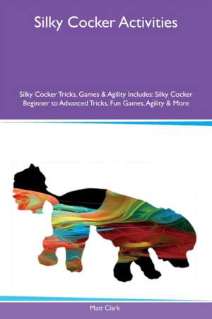 Silky Cocker Activities Silky Cocker Tricks, Games & Agility Includes de Matt Clark