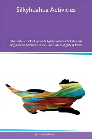 Silkyhuahua Activities Silkyhuahua Tricks, Games & Agility Includes de Jonathan Skinner