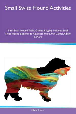 Small Swiss Hound Activities Small Swiss Hound Tricks, Games & Agility Includes de Edward Ince