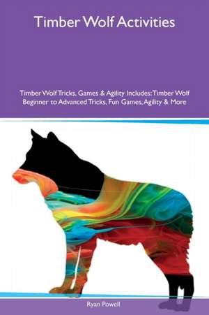 Timber Wolf Activities Timber Wolf Tricks, Games & Agility Includes de Ryan Powell