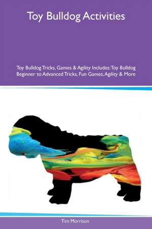 Toy Bulldog Activities Toy Bulldog Tricks, Games & Agility Includes de Tim Morrison