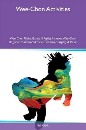 Wee-Chon Activities Wee-Chon Tricks, Games & Agility Includes de Neil Clark