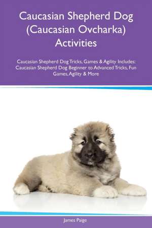 Caucasian Shepherd Dog (Caucasian Ovcharka) Activities Caucasian Shepherd Dog Tricks, Games & Agility Includes de James Paige