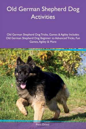 Old German Shepherd Dog Activities Old German Shepherd Dog Tricks, Games & Agility Includes de Piers Dowd