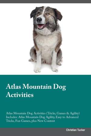 Atlas Mountain Dog Activities Atlas Mountain Dog Activities (Tricks, Games & Agility) Includes de Christian Tucker