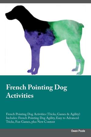 French Pointing Dog Activities French Pointing Dog Activities (Tricks, Games & Agility) Includes de Owen Poole