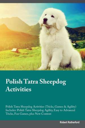 Polish Tatra Sheepdog Activities Polish Tatra Sheepdog Activities (Tricks, Games & Agility) Includes de Robert Rutherford