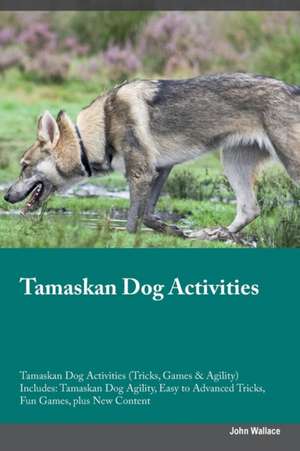 Tamaskan Dog Activities Tamaskan Dog Activities (Tricks, Games & Agility) Includes de John Wallace