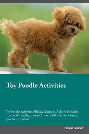 Toy Poodle Activities Toy Poodle Activities (Tricks, Games & Agility) Includes de Thomas Lambert