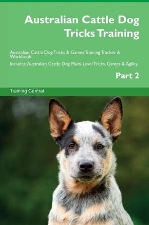 Australian Cattle Dog Tricks Training Australian Cattle Dog Tricks & Games Training Tracker & Workbook. Includes de Training Central