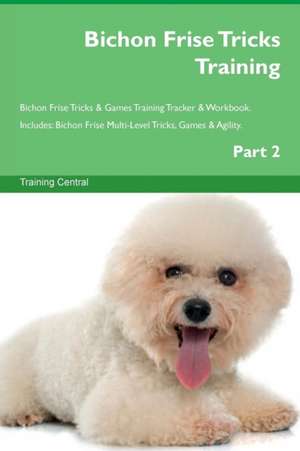 Bichon Frise Tricks Training Bichon Frise Tricks & Games Training Tracker & Workbook. Includes de Training Central