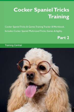 Cocker Spaniel Tricks Training Cocker Spaniel Tricks & Games Training Tracker & Workbook. Includes de Training Central