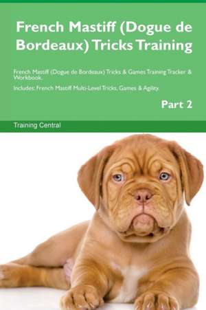 French Mastiff (Dogue de Bordeaux) Tricks Training French Mastiff (Dogue de Bordeaux) Tricks & Games Training Tracker & Workbook. Includes de Training Central