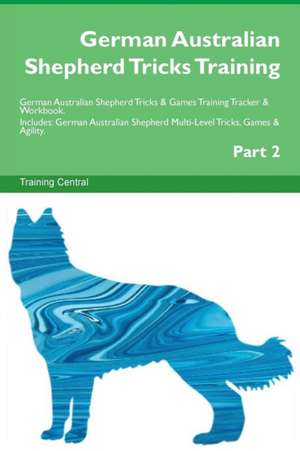 German Australian Shepherd Tricks Training German Australian Shepherd Tricks & Games Training Tracker & Workbook. Includes de Training Central