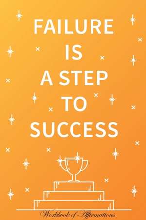 Failure Is a Step To Success Workbook of Affirmations Failure Is a Step To Success Workbook of Affirmations de Alan Haynes