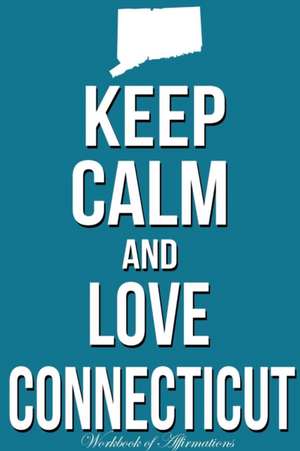 Keep Calm Love Connecticut Workbook of Affirmations Keep Calm Love Connecticut Workbook of Affirmations de Alan Haynes