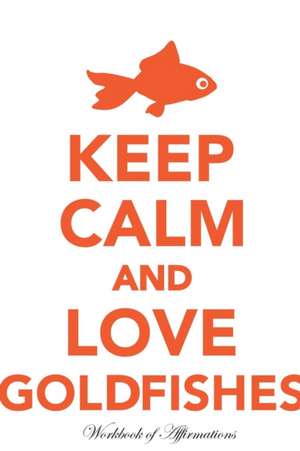 Keep Calm Love Goldfishes Workbook of Affirmations Keep Calm Love Goldfishes Workbook of Affirmations de Alan Haynes