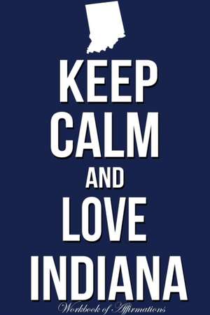 Keep Calm Love Indiana Workbook of Affirmations Keep Calm Love Indiana Workbook of Affirmations de Alan Haynes