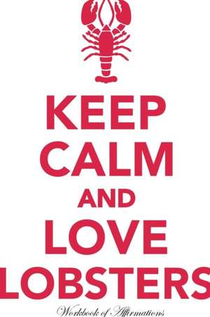 Keep Calm Love Lobsters Workbook of Affirmations Keep Calm Love Lobsters Workbook of Affirmations de Alan Haynes