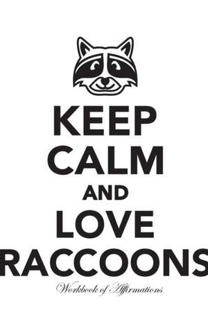 Keep Calm Love Raccoons Workbook of Affirmations Keep Calm Love Raccoons Workbook of Affirmations de Alan Haynes