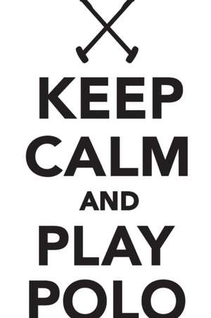 Keep Calm Play Polo Workbook of Affirmations Keep Calm Play Polo Workbook of Affirmations de Alan Haynes