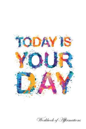 Today Is Your Day Workbook of Affirmations Today Is Your Day Workbook of Affirmations de Alan Haynes