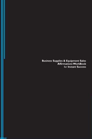 Business Supplies & Equipment Sales Affirmations Workbook for Instant Success. Business Supplies & Equipment Sales Positive & Empowering Affirmations Workbook. Includes de Success Experts