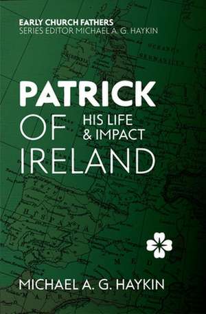 Patrick of Ireland de Michael A G Haykin