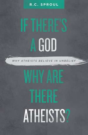 If There's a God Why Are There Atheists? de R. C. Sproul