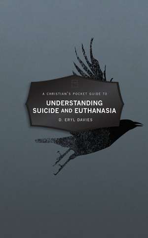 A Christian's Pocket Guide to Understanding Suicide and Euthanasia de D Eryl Davies