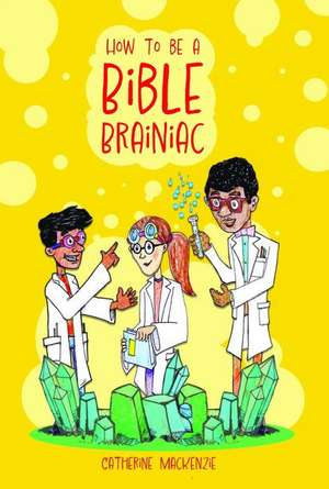 How to Be a Bible Brainiac de Catherine Mackenzie