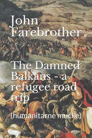 The Damned Balkans - a refugee road trip de John Farebrother