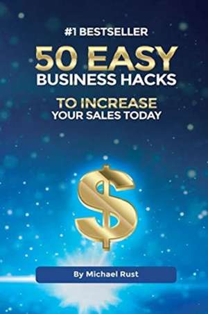 50 Easy Business Hacks to Increase Your Sales Today de Michael Rust