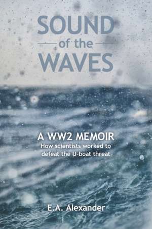 Sound of the Waves: A WW2 Memoir de E. A. Alexander