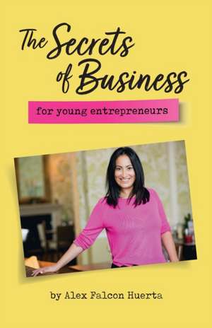 The Secrets Of Business For Young Entrepreneurs de Alex Falcon Huerta