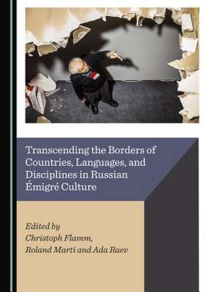 Transcending the Borders of Countries, Languages, and Disciplines in Russian Amigra Culture de Christoph Flamm