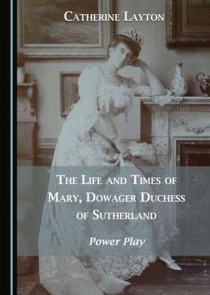 The Life and Times of Mary, Dowager Duchess of Sutherland de Layton, Catherine